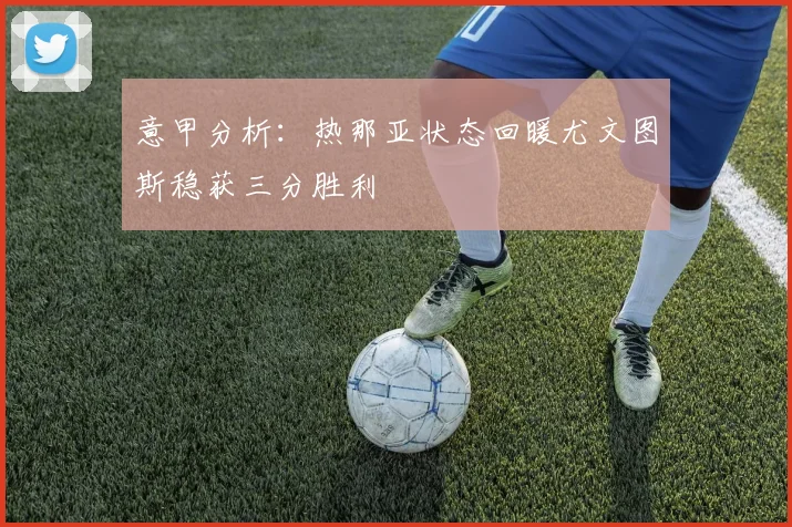 意甲分析：热那亚状态回暖尤文图斯稳获三分胜利