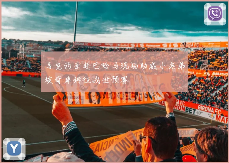 马克西亲赴巴哈马现场助威小老弟埃奇库姆征战世预赛
