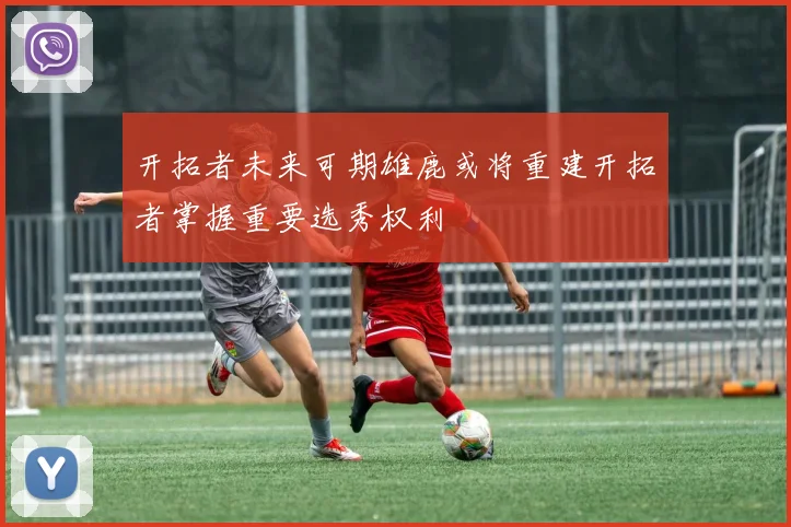 开拓者未来可期雄鹿或将重建开拓者掌握重要选秀权利
