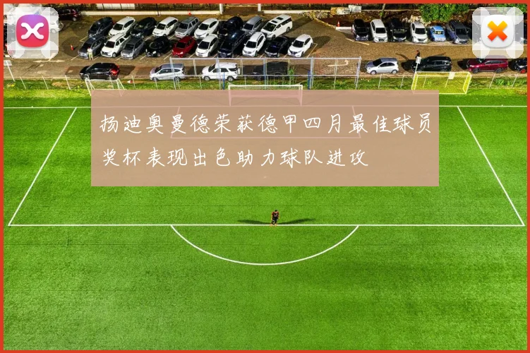 扬迪奥曼德荣获德甲四月最佳球员奖杯表现出色助力球队进攻